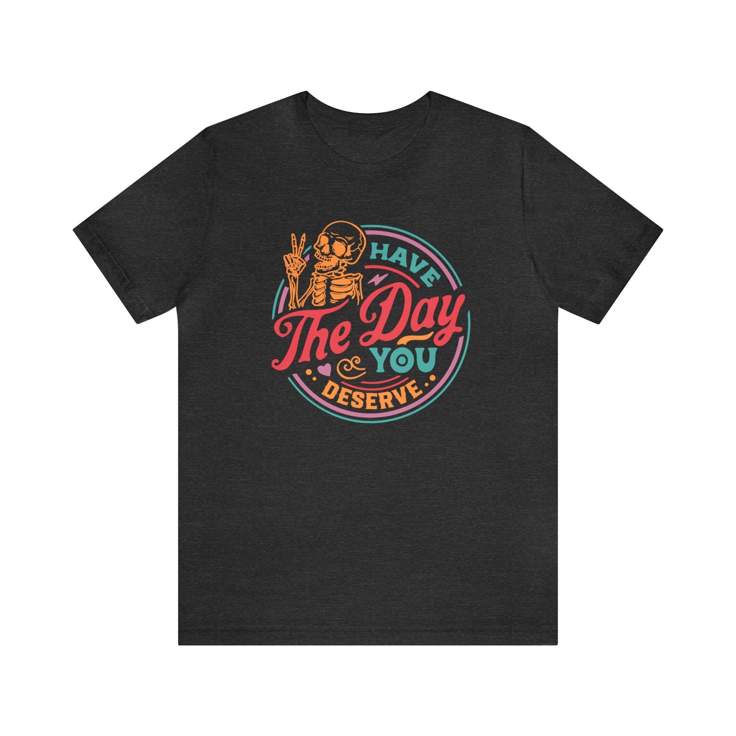 Day you Deserve Unisex T-Shirt