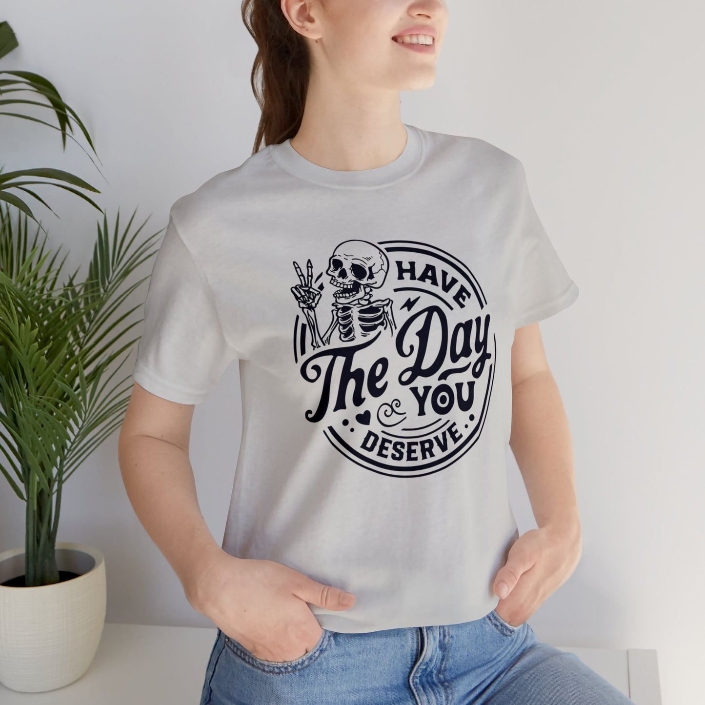 Day you Deserve Unisex T-Shirt