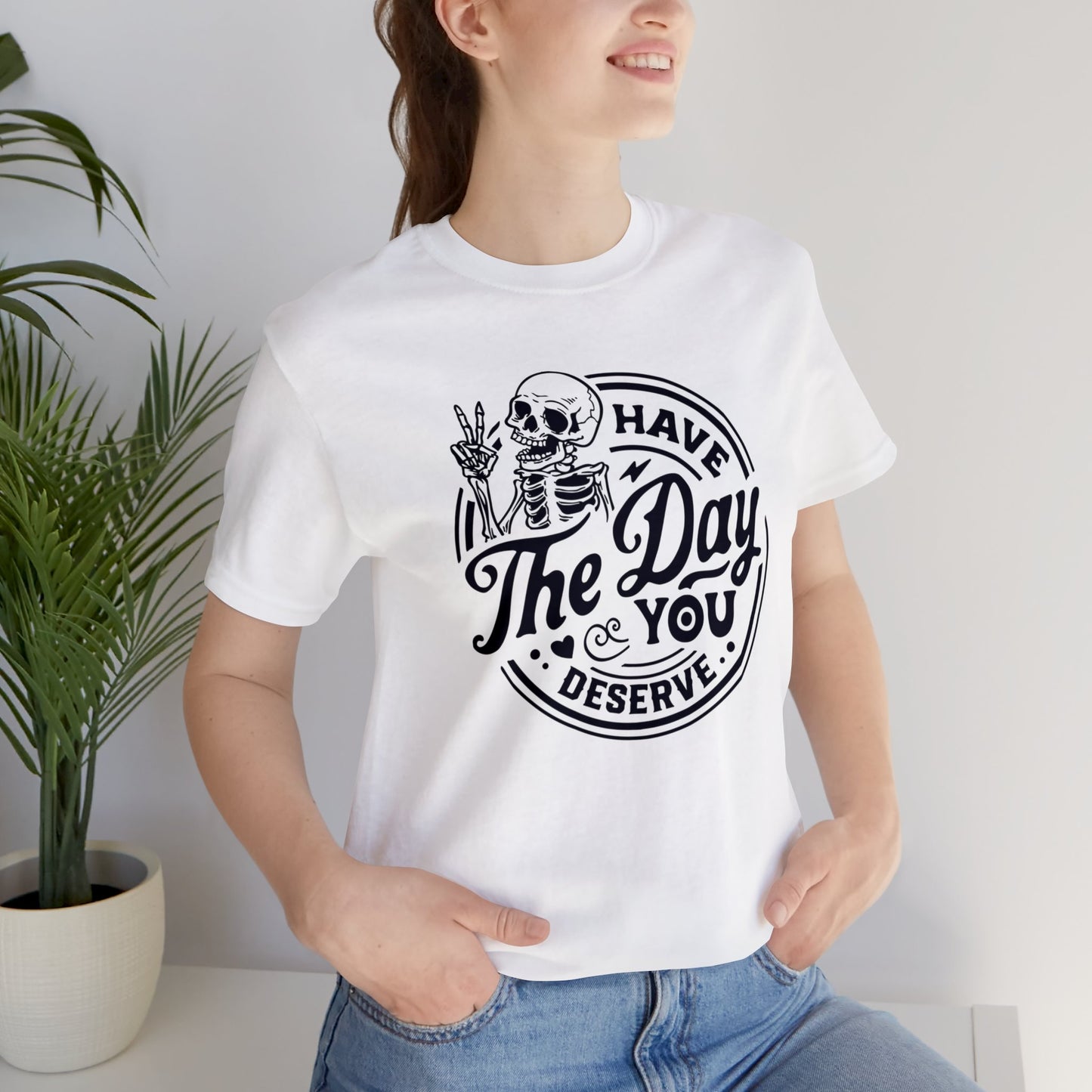 Day you Deserve Unisex T-Shirt