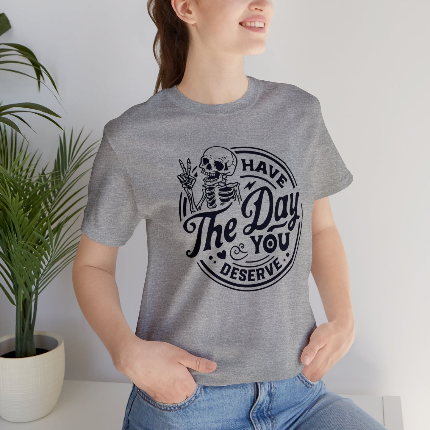 Day you Deserve Unisex T-Shirt