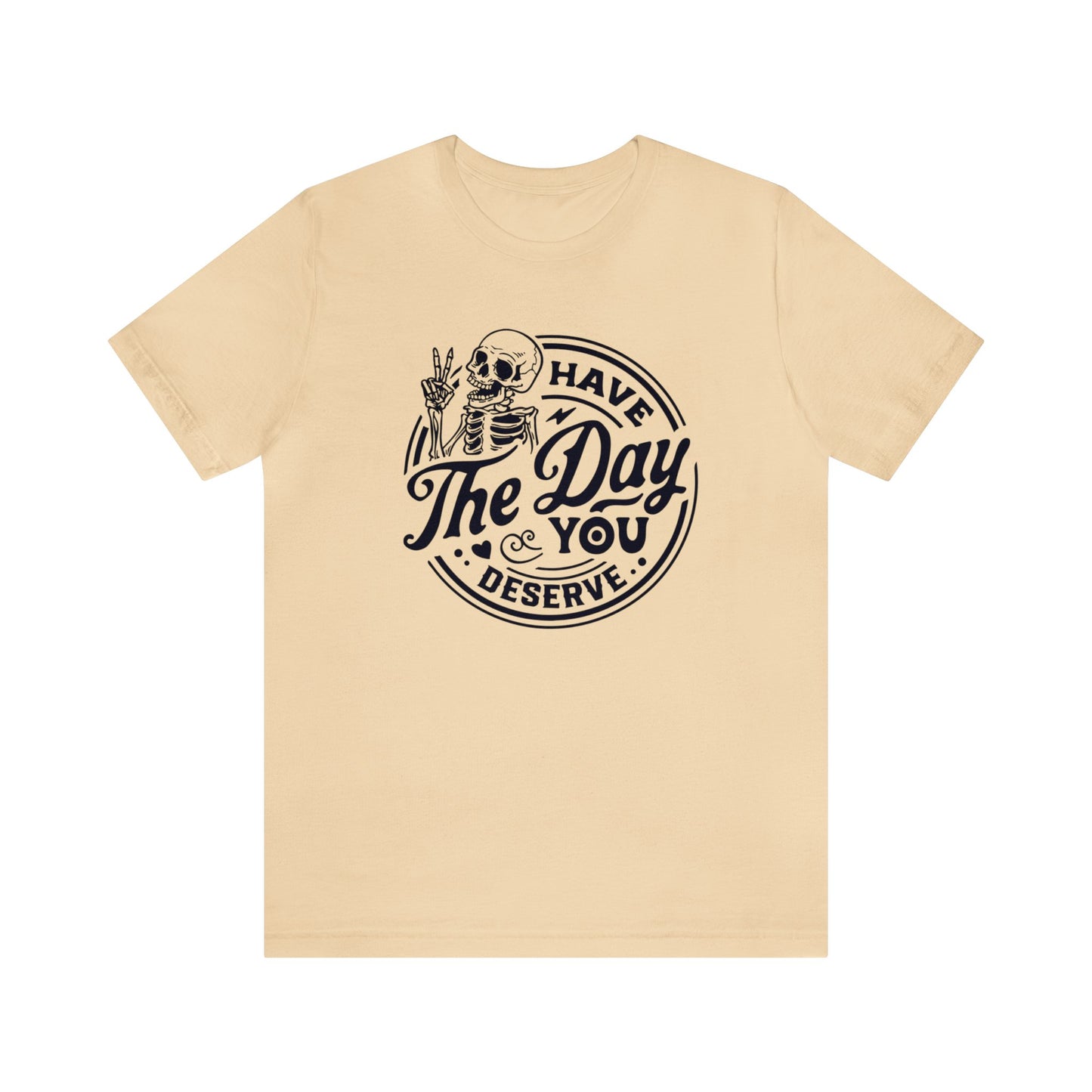 Day you Deserve Unisex T-Shirt