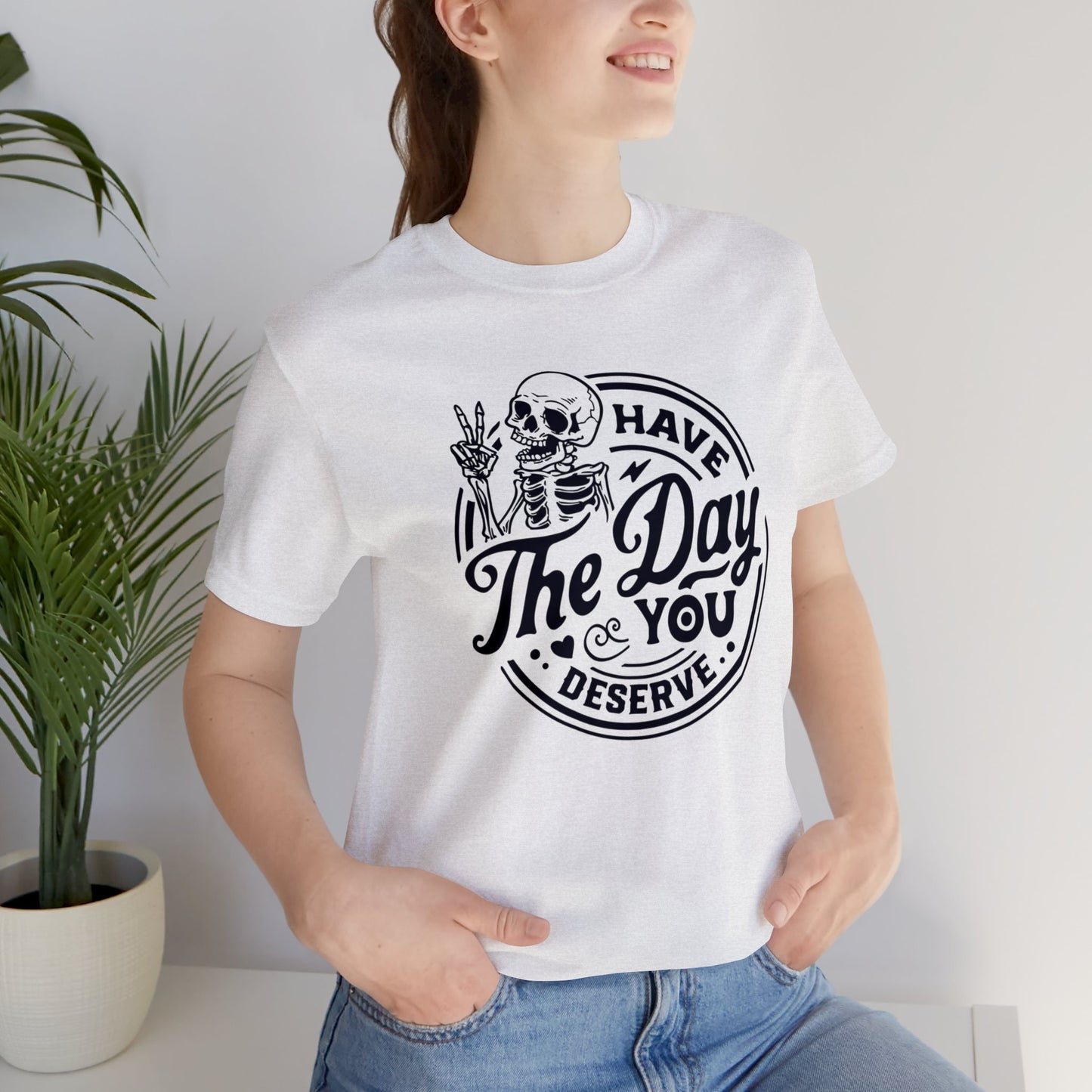 Day you Deserve Unisex T-Shirt