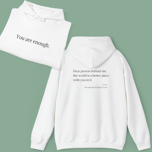 "You are enough. The world is a better place with you in it" Hoodie with front and back design