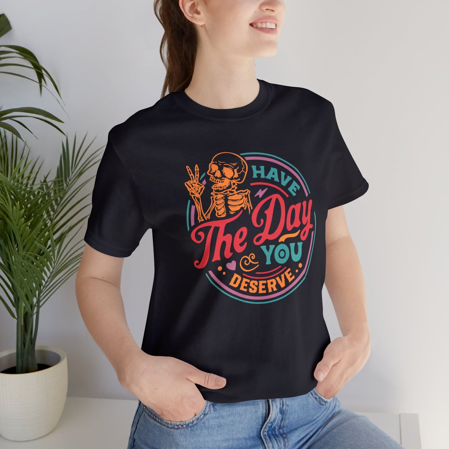 Day you Deserve Unisex T-Shirt