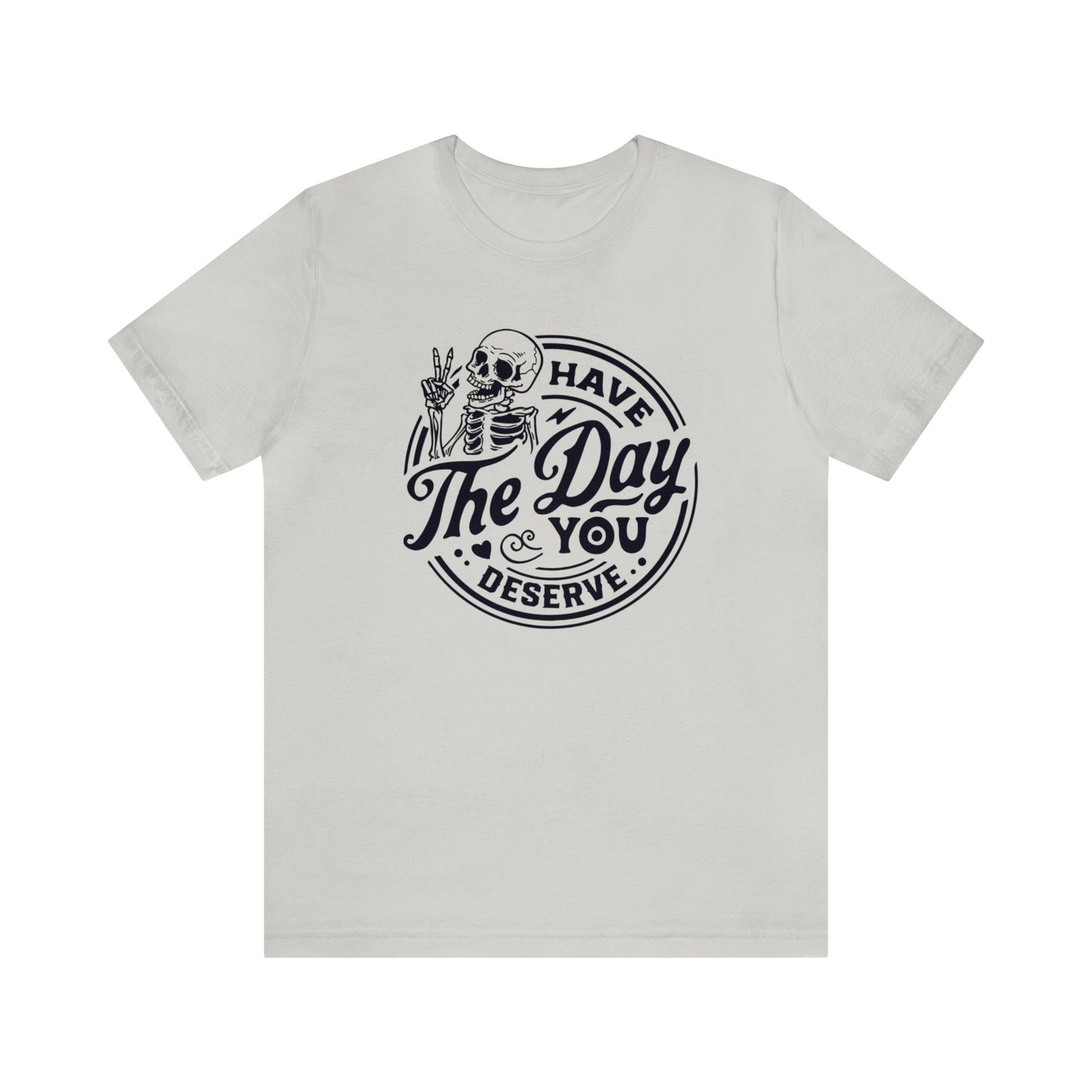 Day you Deserve Unisex T-Shirt