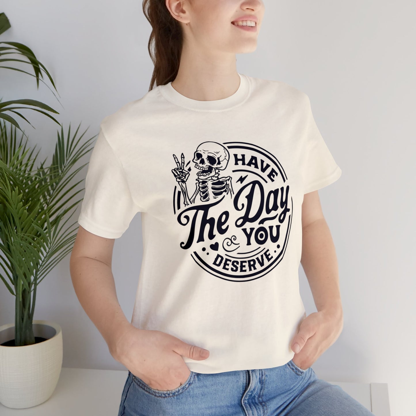 Day you Deserve Unisex T-Shirt