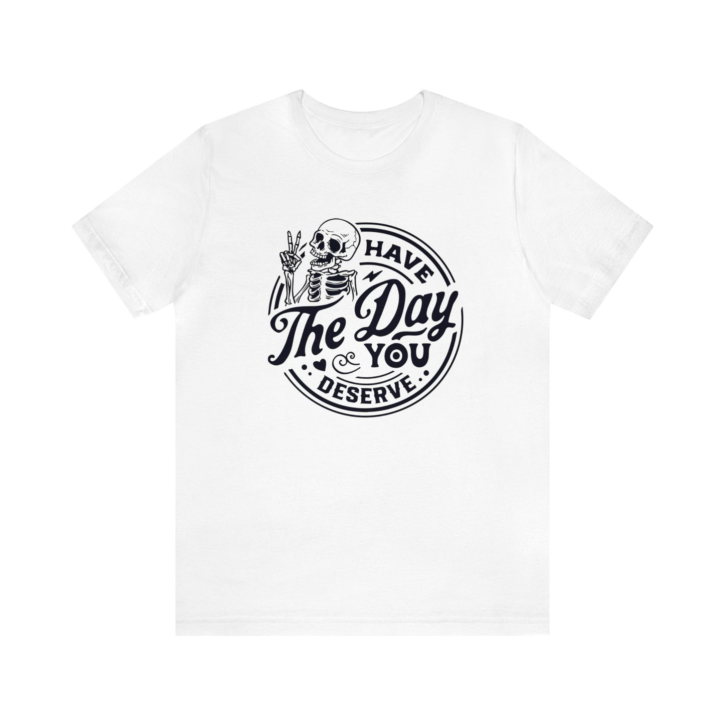 Day you Deserve Unisex T-Shirt