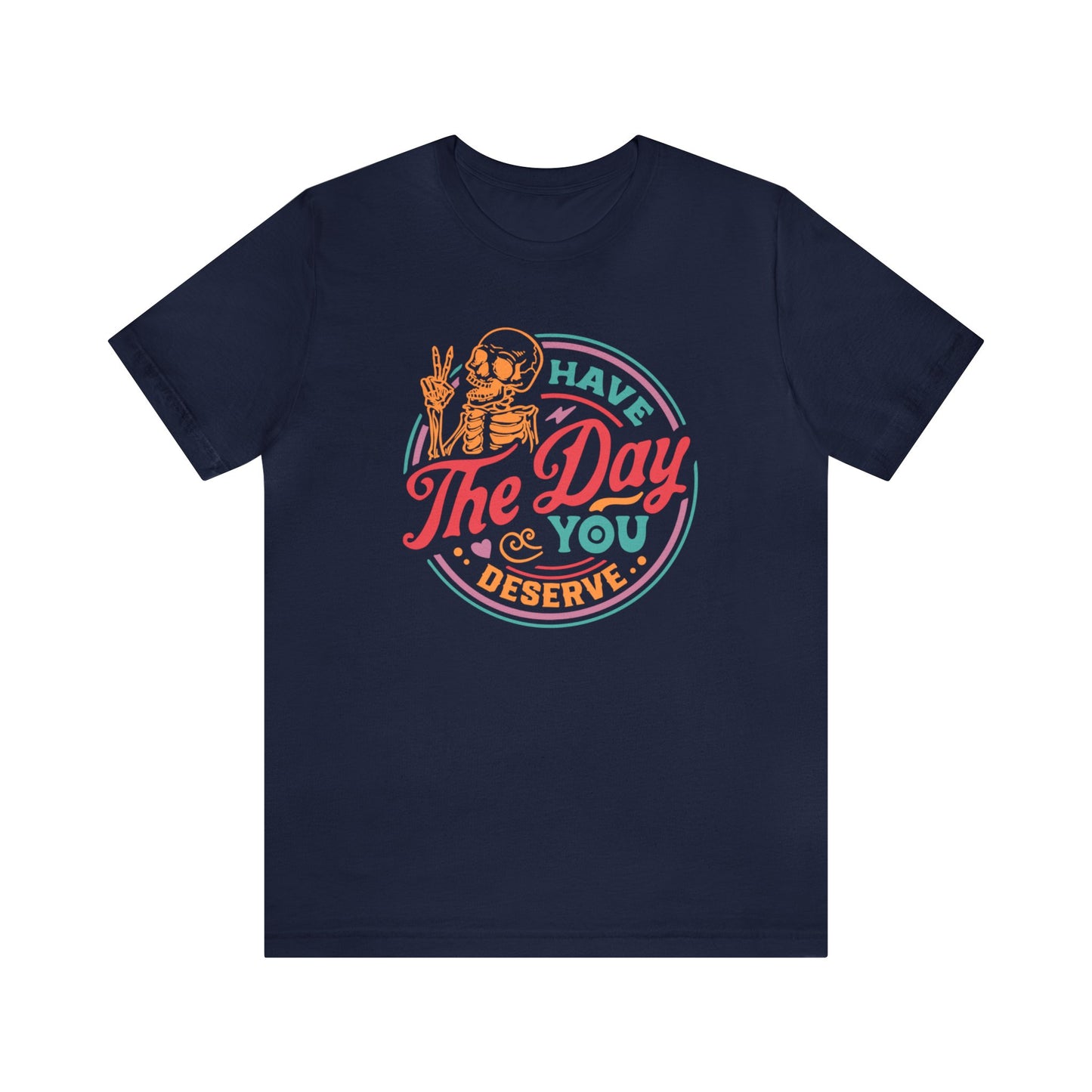 Day you Deserve Unisex T-Shirt