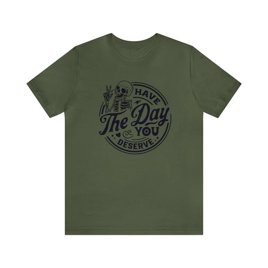 Day you Deserve Unisex T-Shirt