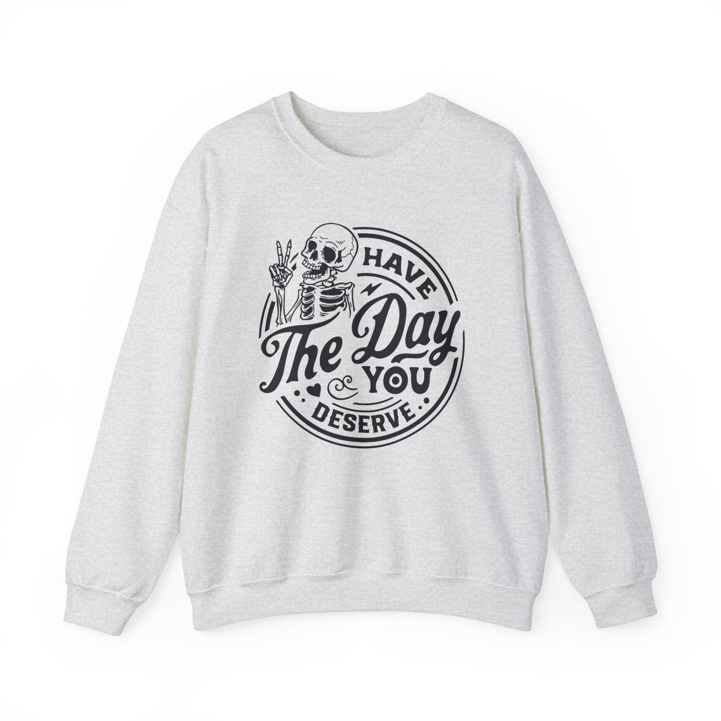 Have the Day You Deserve Crewneck Sweatshirt