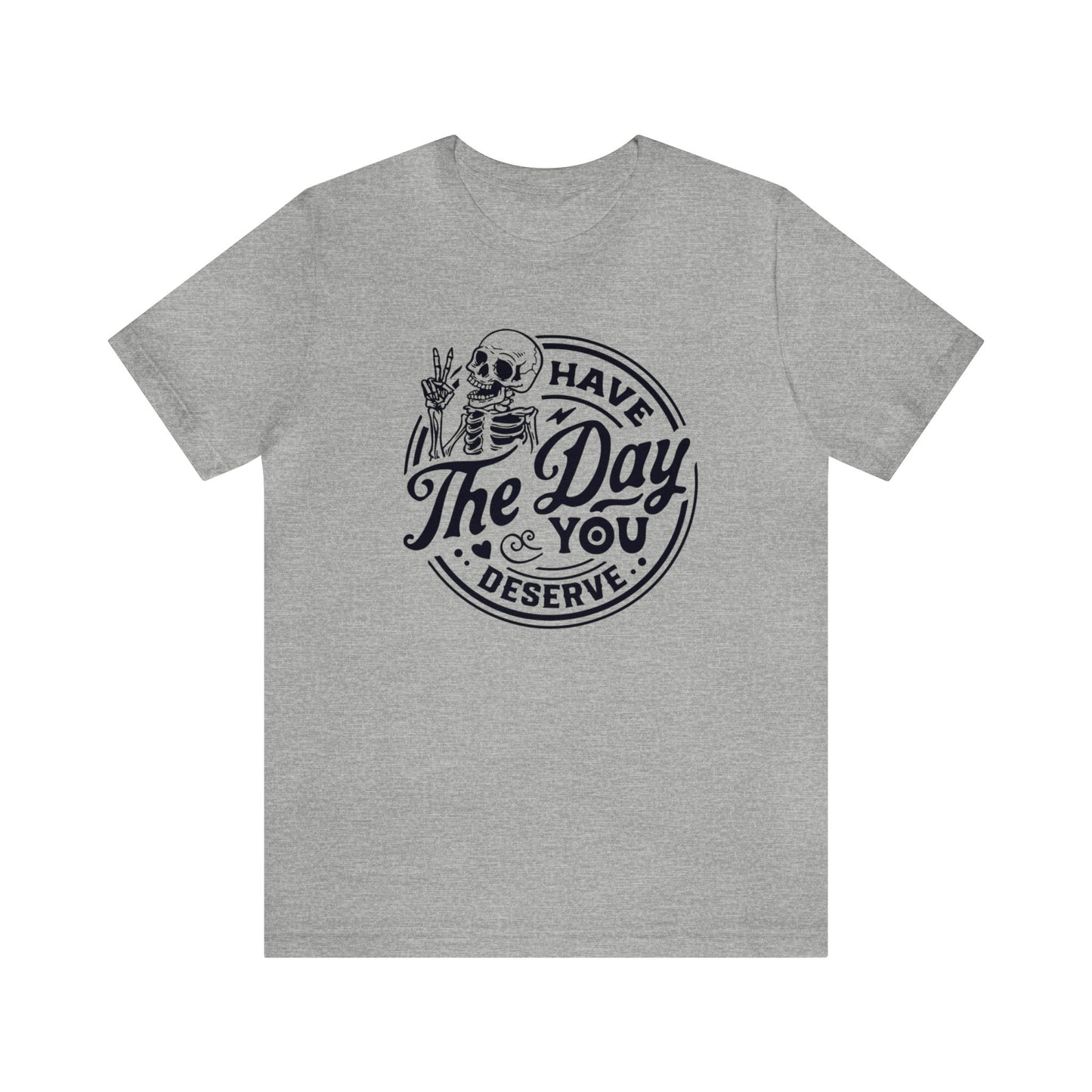 Day you Deserve Unisex T-Shirt