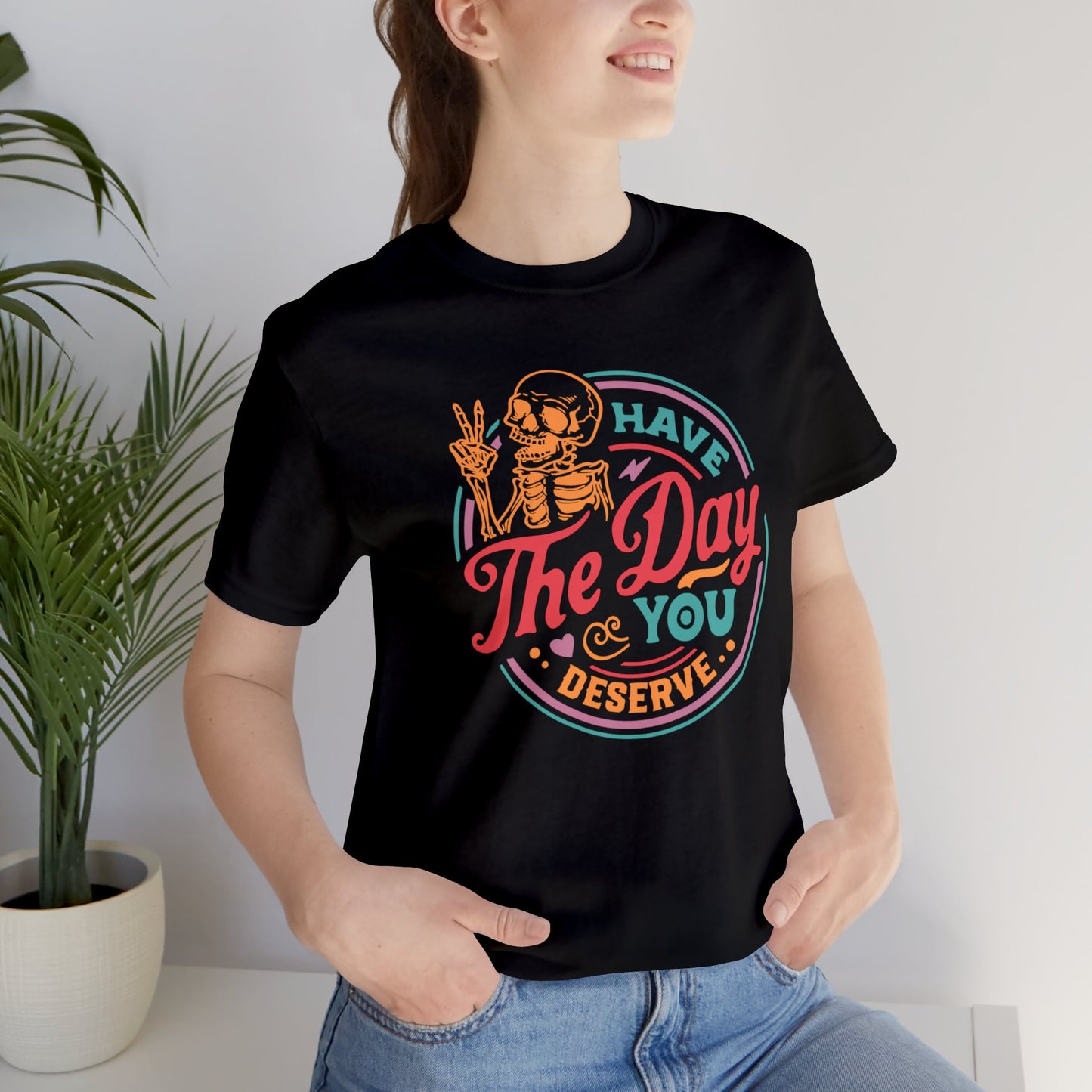 Day you Deserve Unisex T-Shirt