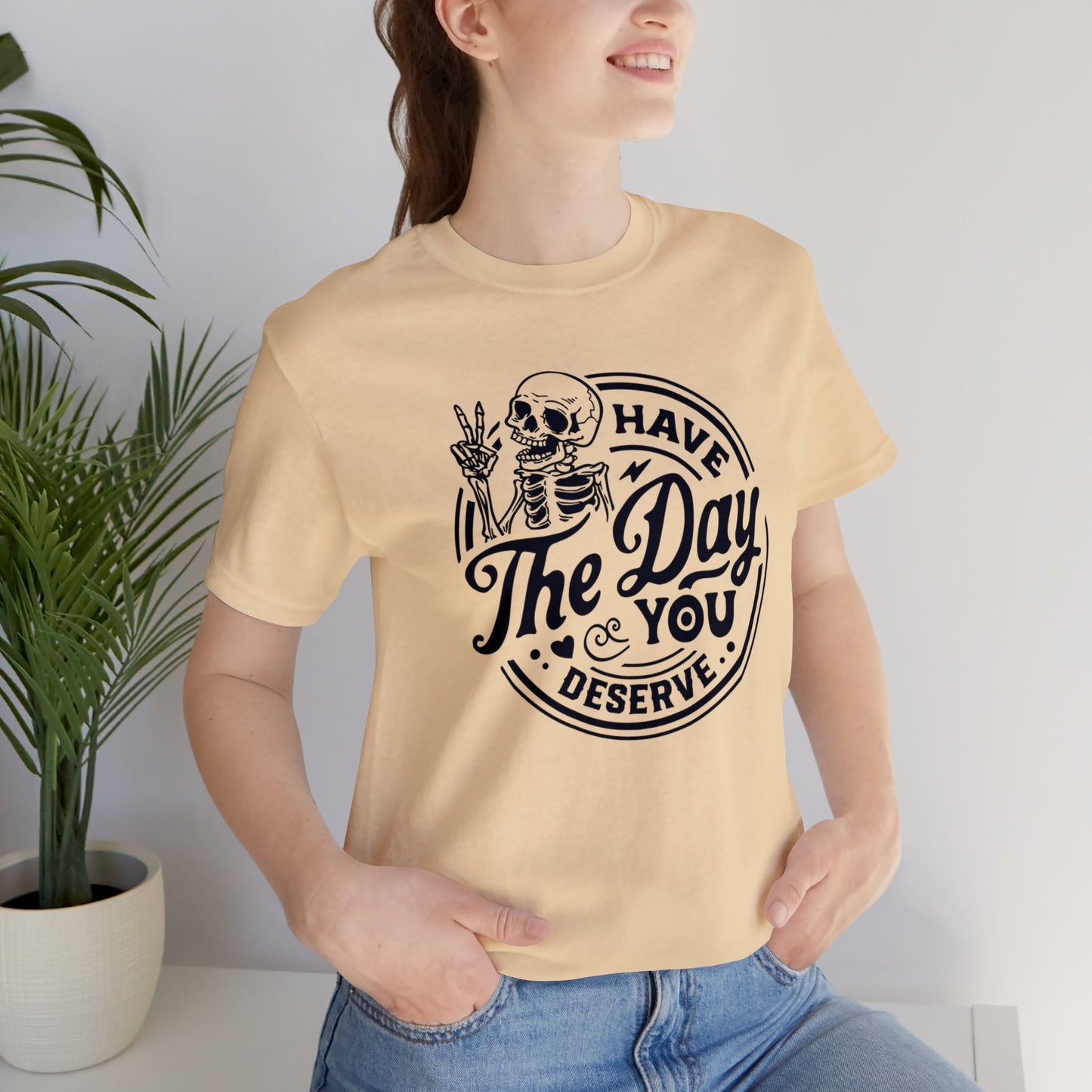 Day you Deserve Unisex T-Shirt